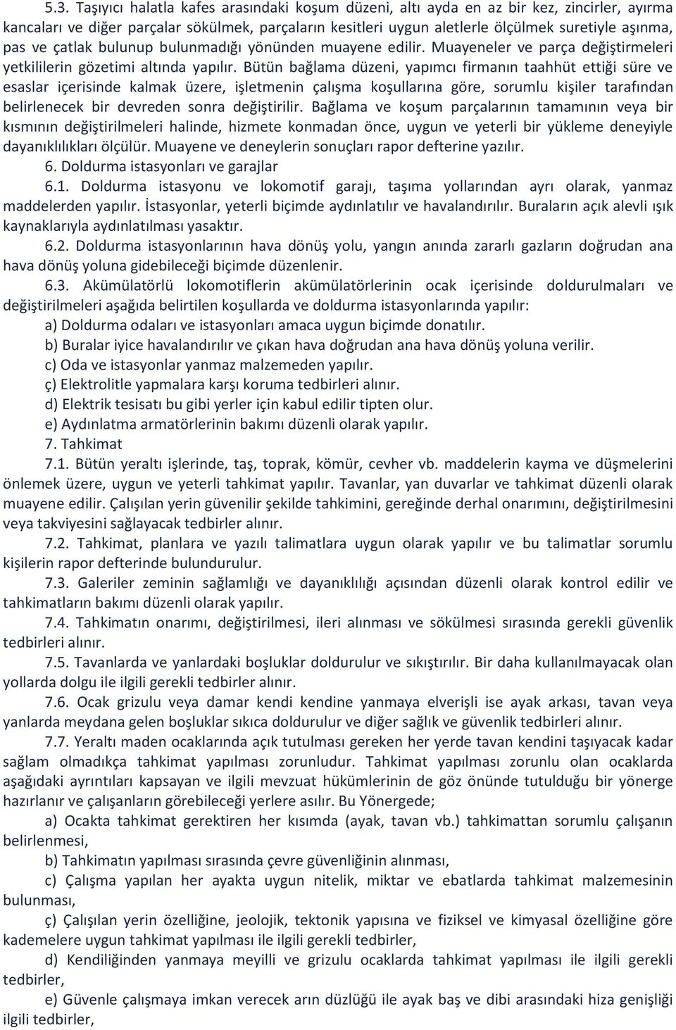 Bütün bağlama düzeni, yapımcı firmanın taahhüt ettiği süre ve esaslar içerisinde kalmak üzere, işletmenin çalışma koşullarına göre, sorumlu kişiler tarafından belirlenecek bir devreden sonra