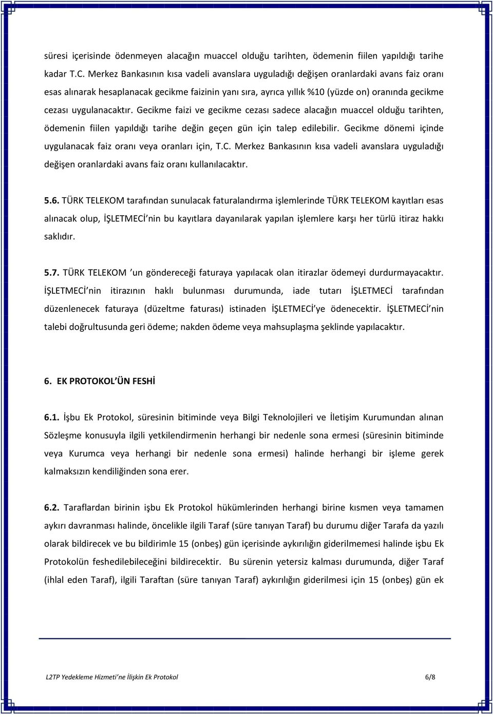 uygulanacaktır. Gecikme faizi ve gecikme cezası sadece alacağın muaccel olduğu tarihten, ödemenin fiilen yapıldığı tarihe değin geçen gün için talep edilebilir.