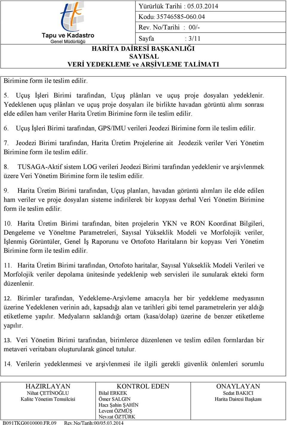 UçuĢ ĠĢleri Birimi tarafından, GPS/IMU verileri Jeodezi Birimine form ile teslim edilir. 7. Jeodezi Birimi tarafından, Projelerine ait Jeodezik veriler Veri Birimine form ile teslim edilir. 8.