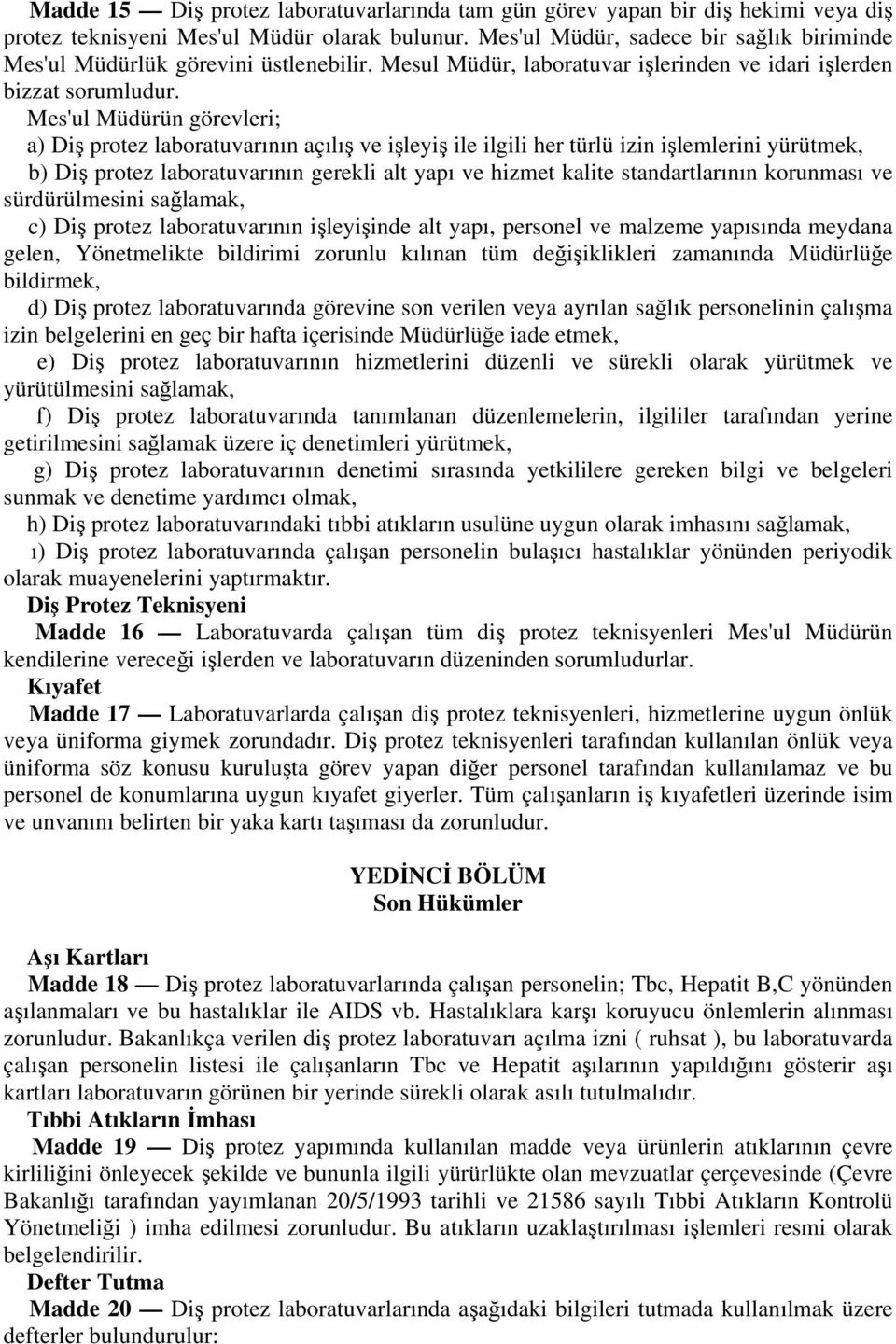 Mes'ul Müdürün görevleri; a) Diş protez laboratuvarının açılış ve işleyiş ile ilgili her türlü izin işlemlerini yürütmek, b) Diş protez laboratuvarının gerekli alt yapı ve hizmet kalite