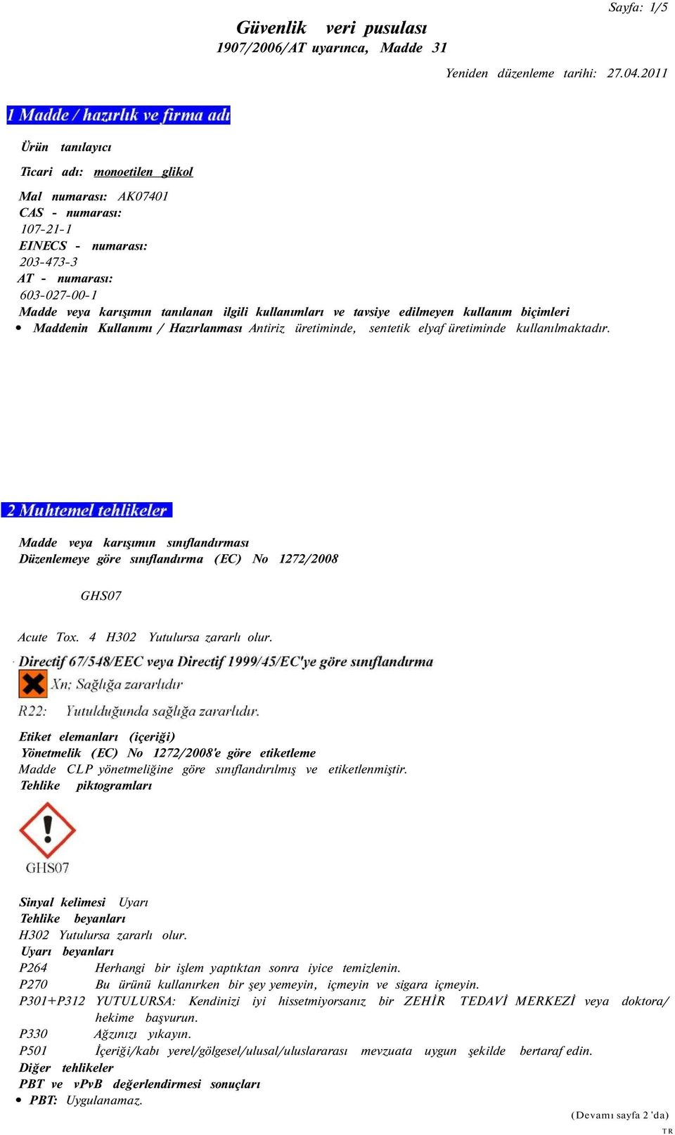 Madde veya karışımın sınıflandırması Düzenlemeye göre sınıflandırma (EC) No 1272/2008 GHS07 Acute Tox. 4 H302 Yutulursa zararlı olur.