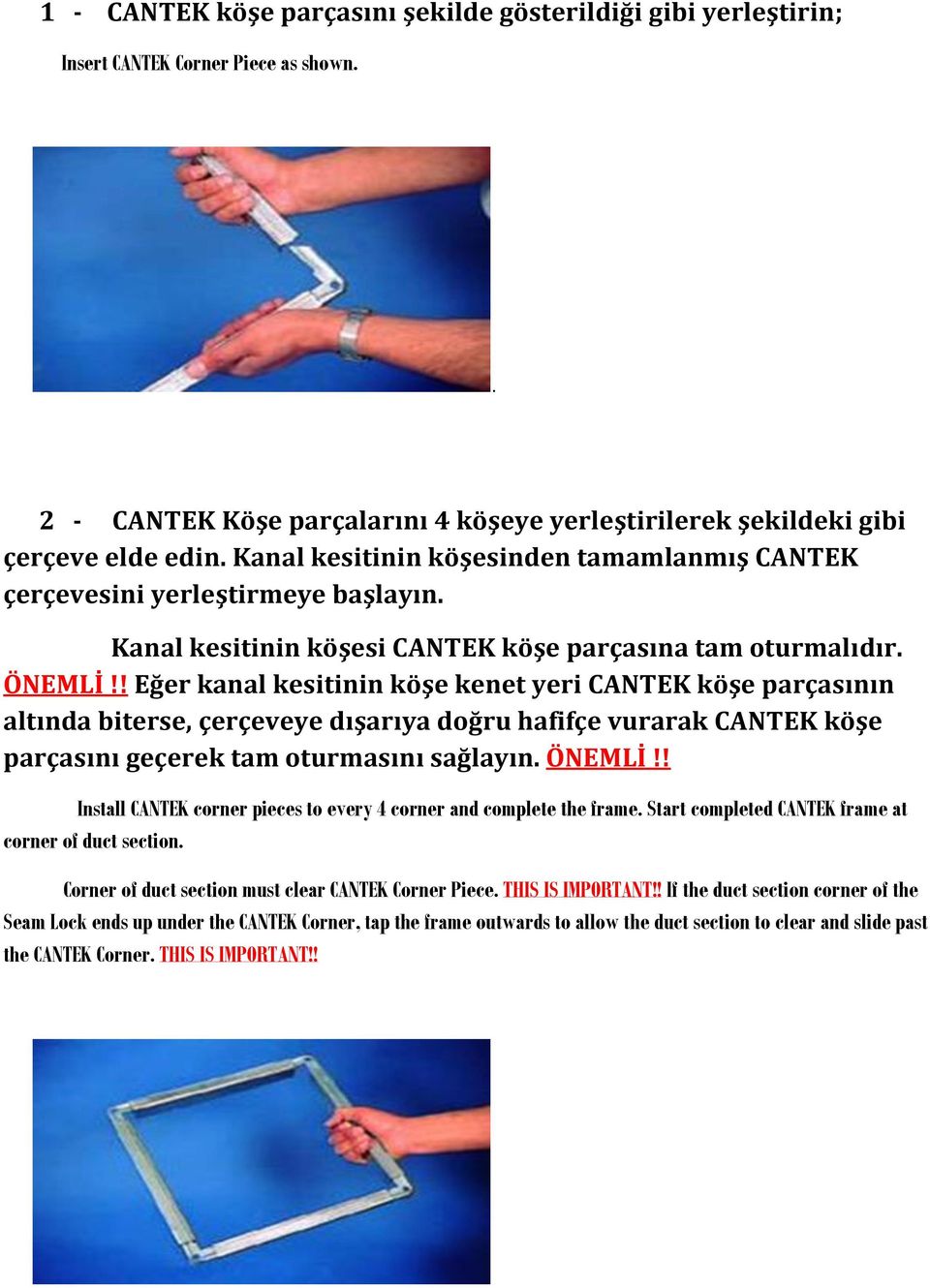 ! Eğer kanal kesitinin köşe kenet yeri CANTEK köşe parçasının altında biterse, çerçeveye dışarıya doğru hafifçe vurarak CANTEK köşe parçasını geçerek tam oturmasını sağlayın. ÖNEMLİ!