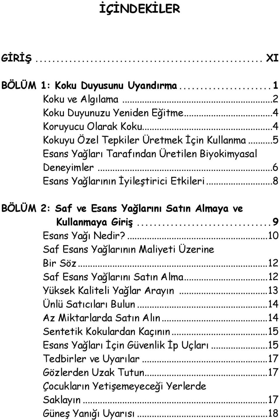 ...10 Saf Esans Yağlarının Maliyeti Üzerine Bir Söz...12 Saf Esans Yağlarını Satın Alma...12 Yüksek Kaliteli Yağlar Arayın...13 Ünlü Satıcıları Bulun...14 Az Miktarlarda Satın Alın.