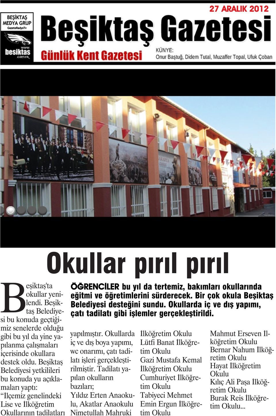 öğretimlerini sürderecek. Bir çok okula Beşiktaş Belediyesi desteğini sundu. Okullarda iç ve dış yapımı, çatı tadilatı gibi işlemler gerçekleştirildi. yapılmıştır.