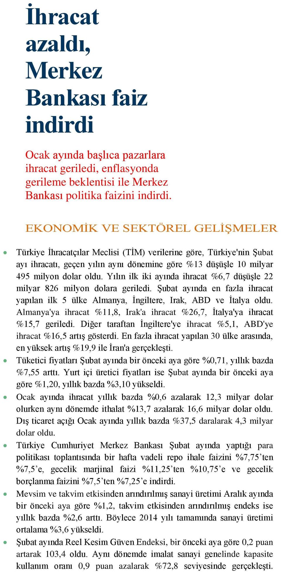 Yılın ilk iki ayında ihracat %6,7 düşüşle 22 milyar 826 milyon dolara geriledi. Şubat ayında en fazla ihracat yapılan ilk 5 ülke Almanya, İngiltere, Irak, ABD ve İtalya oldu.