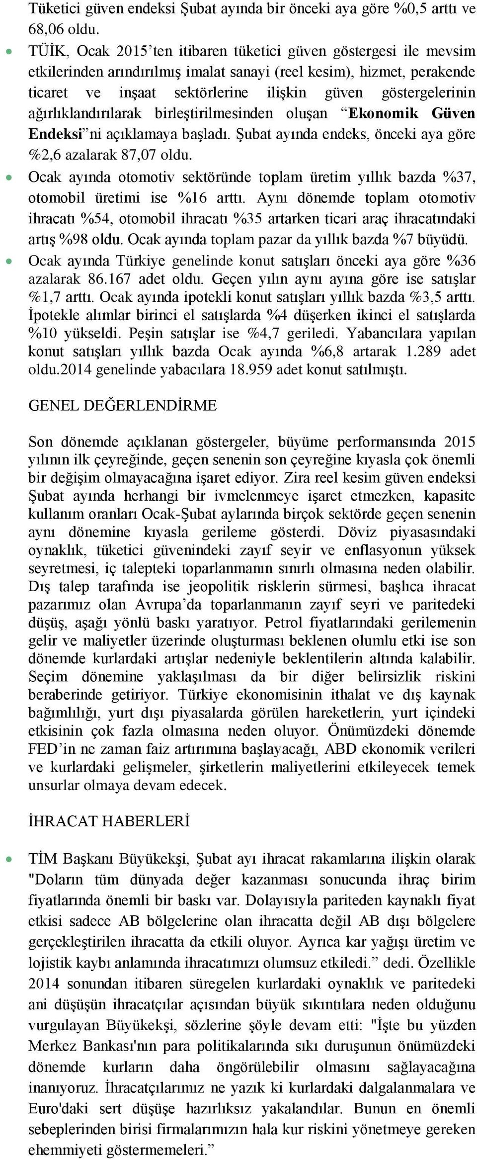 ağırlıklandırılarak birleştirilmesinden oluşan Ekonomik Güven Endeksi ni açıklamaya başladı. Şubat ayında endeks, önceki aya göre %2,6 azalarak 87,07 oldu.