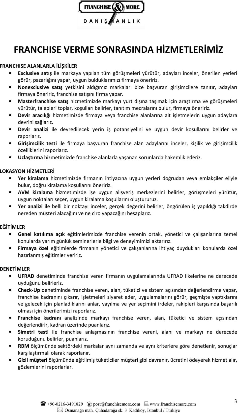 Masterfranchise satış hizmetimizde markayı yurt dışına taşımak için araştırma ve görüşmeleri yürütür, talepleri toplar, koşulları belirler, tanıtım mecralarını bulur, firmaya öneririz.