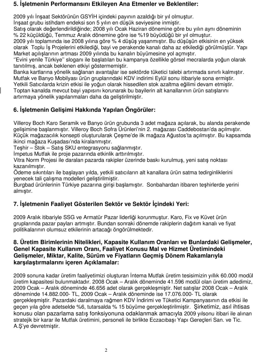 Satış olarak değerlendirildiğinde; 2008 yılı Ocak Haziran dönemine göre bu yılın aynı döneminin % 22 küçüldüğü, Temmuz Aralık dönemine göre ise %19 büyüdüğü bir yıl olmuştur.