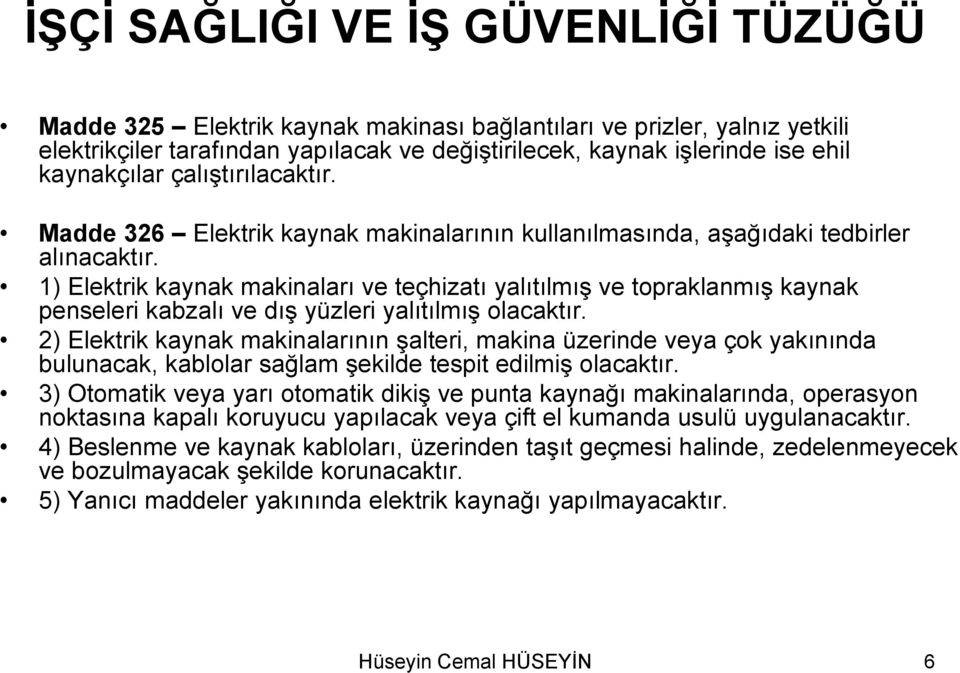 1) Elektrik kaynak makinaları ve teçhizatı yalıtılmış ve topraklanmış kaynak penseleri kabzalı ve dış ş yüzleri yalıtılmış ş olacaktır.