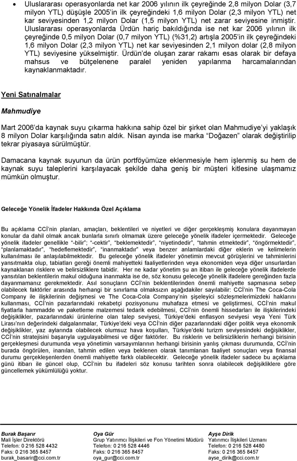 Uluslararası operasyonlarda Ürdün hariç bakıldığında ise net kar 2006 yılının ilk çeyreğinde 0,5 milyon Dolar (0,7 milyon YTL) (%31,2) artışla 2005 in ilk çeyreğindeki 1,6 milyon Dolar (2,3 milyon