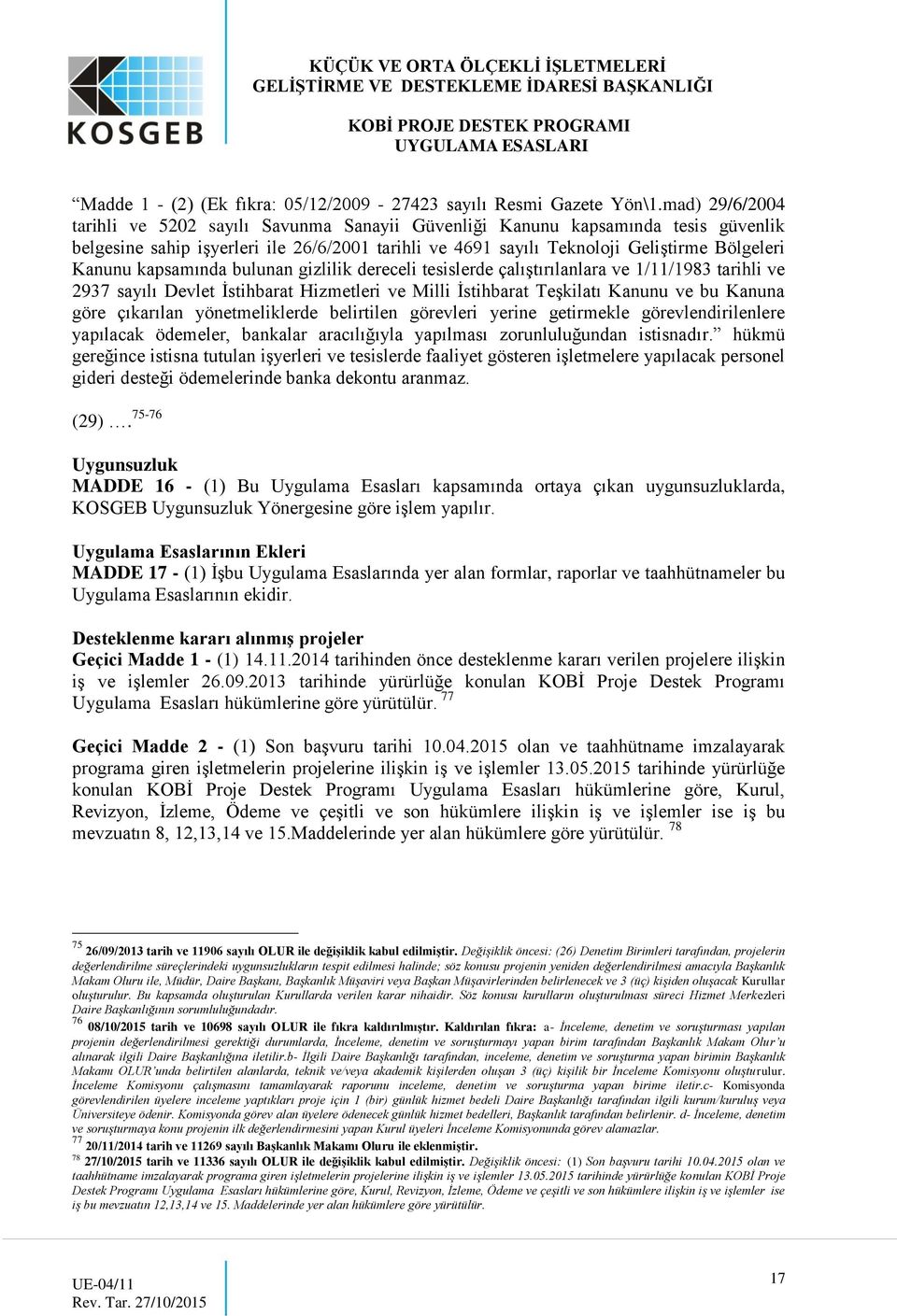 kapsamında bulunan gizlilik dereceli tesislerde çalıştırılanlara ve 1/11/1983 tarihli ve 2937 sayılı Devlet İstihbarat Hizmetleri ve Milli İstihbarat Teşkilatı Kanunu ve bu Kanuna göre çıkarılan