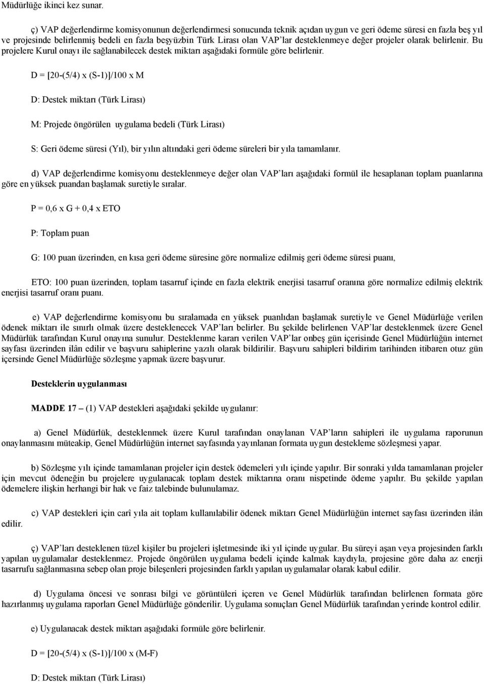 desteklenmeye değer projeler olarak belirlenir. Bu projelere Kurul onayı ile sağlanabilecek destek miktarı aşağıdaki formüle göre belirlenir.