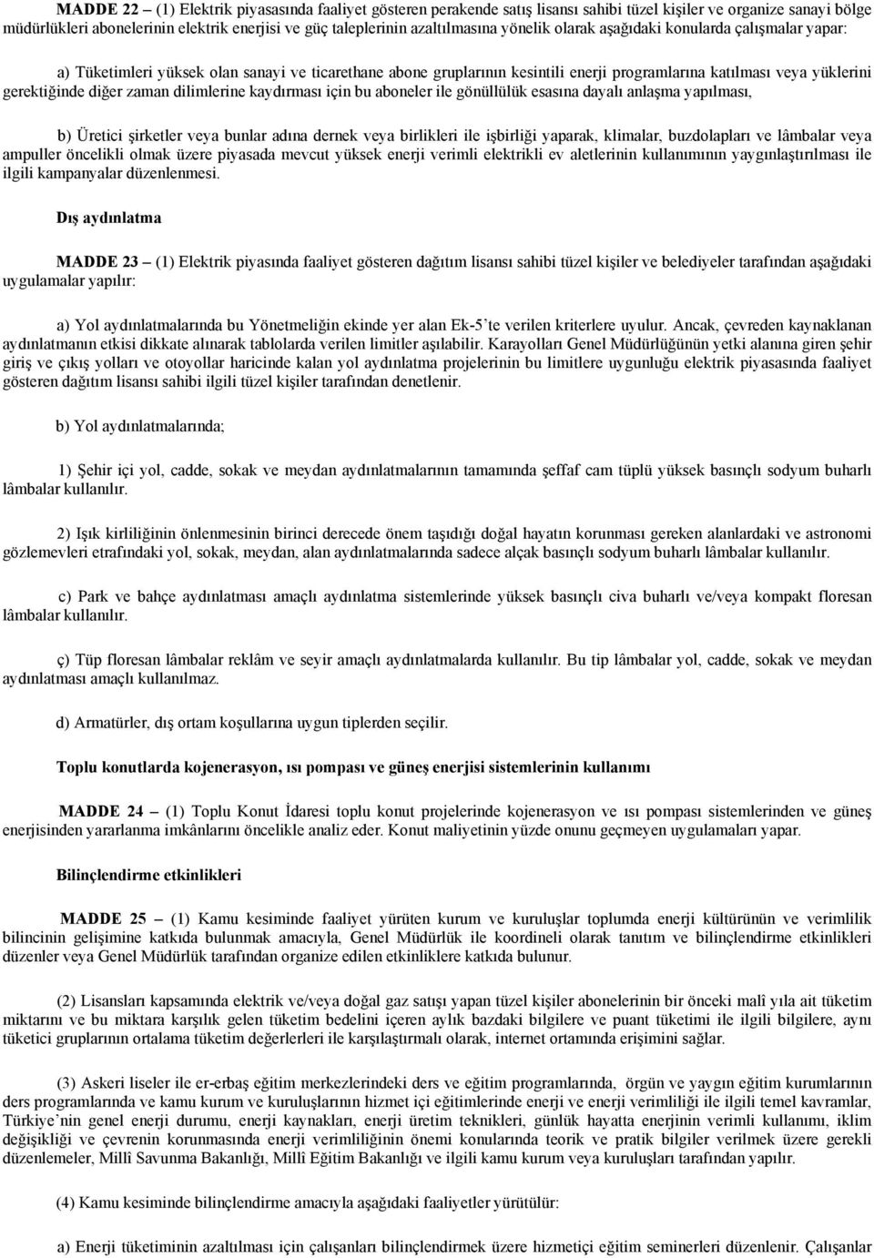 zaman dilimlerine kaydırması için bu aboneler ile gönüllülük esasına dayalı anlaşma yapılması, b) Üretici şirketler veya bunlar adına dernek veya birlikleri ile işbirliği yaparak, klimalar,