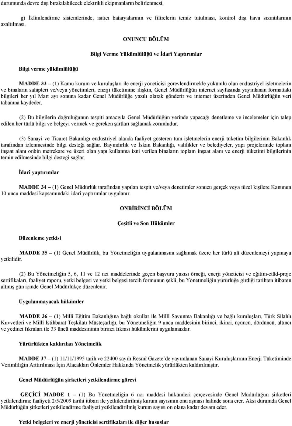 Bilgi verme yükümlülüğü ONUNCU BÖLÜM Bilgi Verme Yükümlülüğü ve İdarî Yaptırımlar MADDE 33 (1) Kamu kurum ve kuruluşları ile enerji yöneticisi görevlendirmekle yükümlü olan endüstriyel işletmelerin