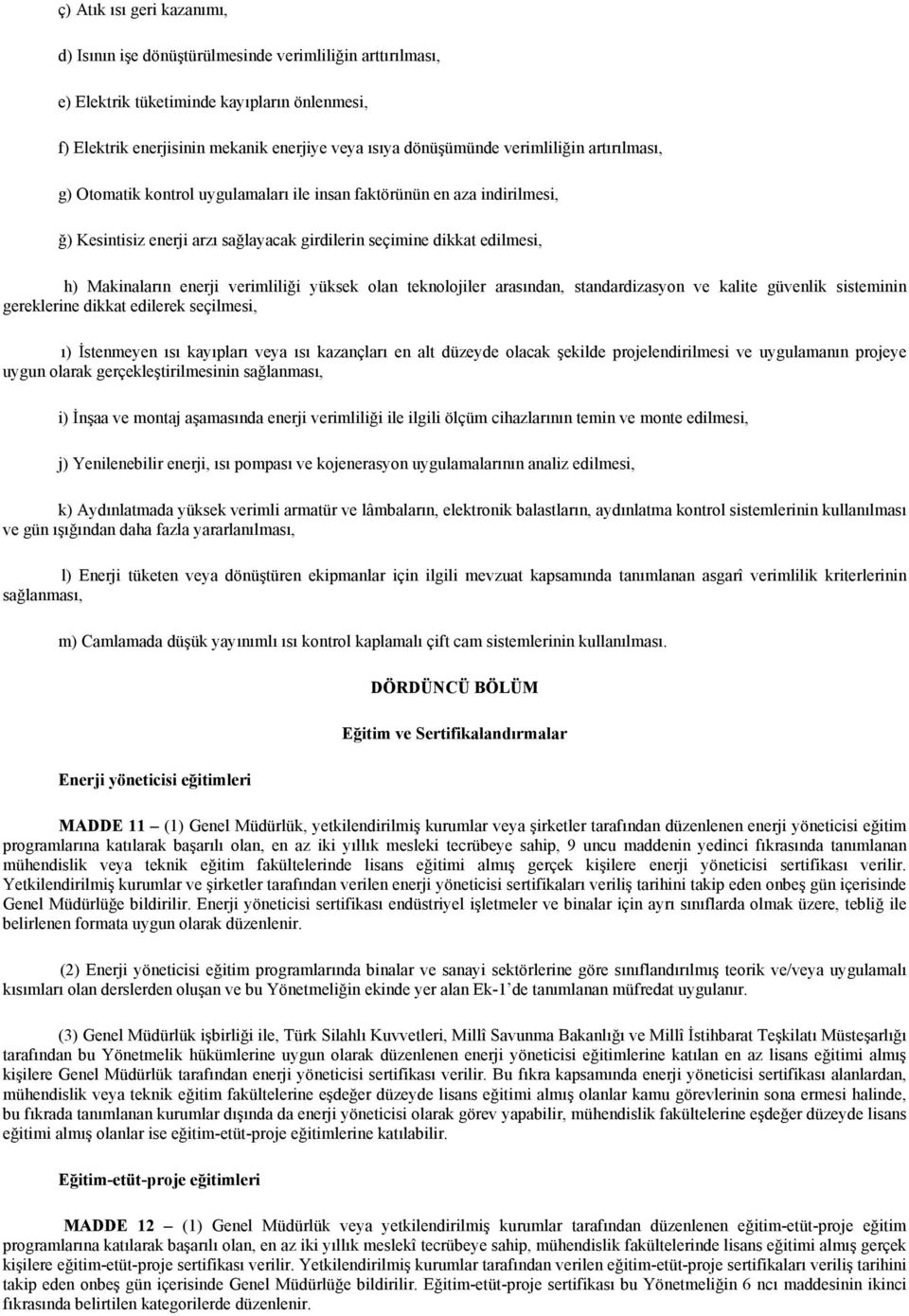 verimliliği yüksek olan teknolojiler arasından, standardizasyon ve kalite güvenlik sisteminin gereklerine dikkat edilerek seçilmesi, ı) İstenmeyen ısı kayıpları veya ısı kazançları en alt düzeyde