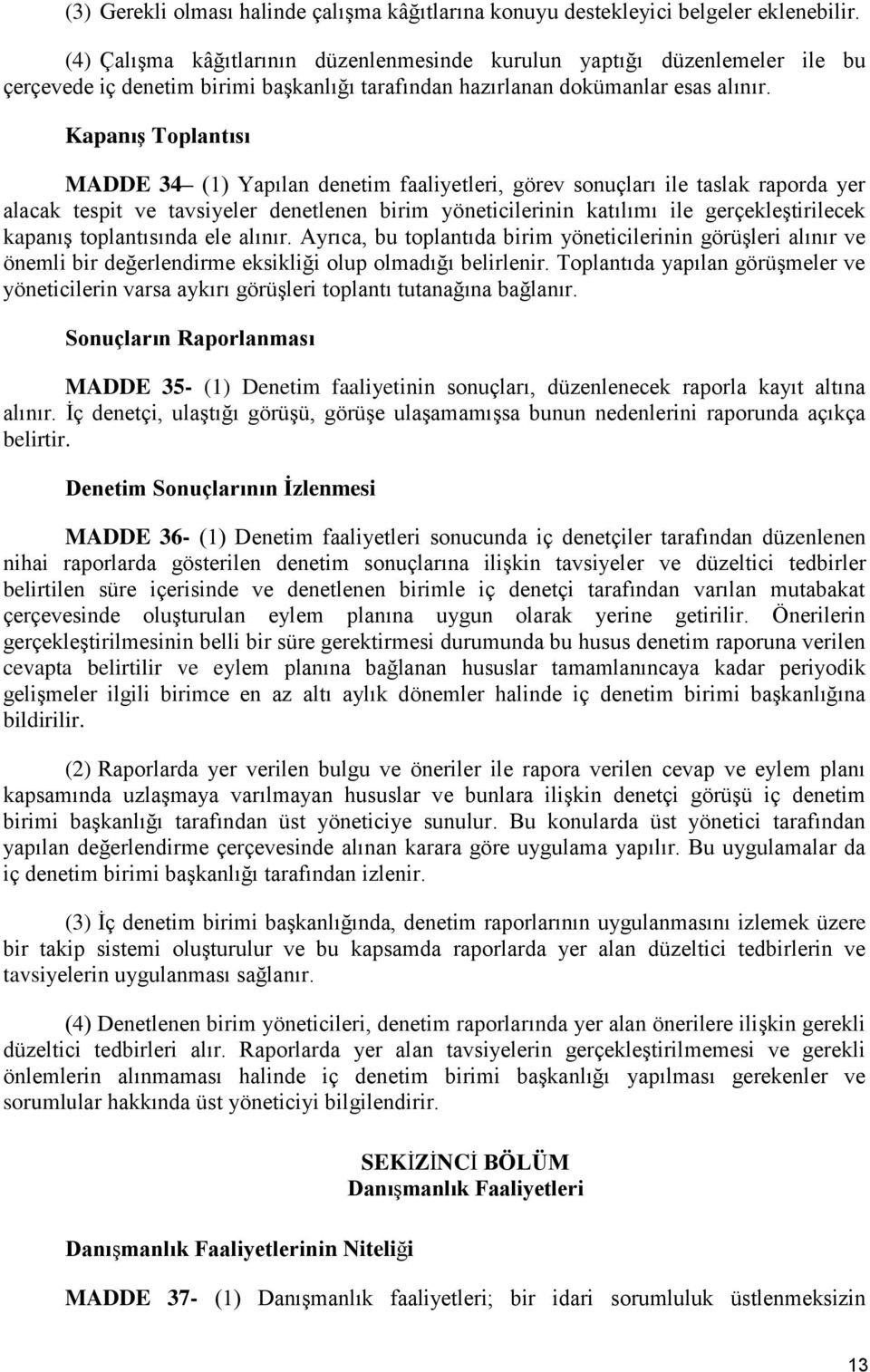 KapanıĢ Toplantısı MADDE 34 (1) Yapılan denetim faaliyetleri, görev sonuçları ile taslak raporda yer alacak tespit ve tavsiyeler denetlenen birim yöneticilerinin katılımı ile gerçekleştirilecek