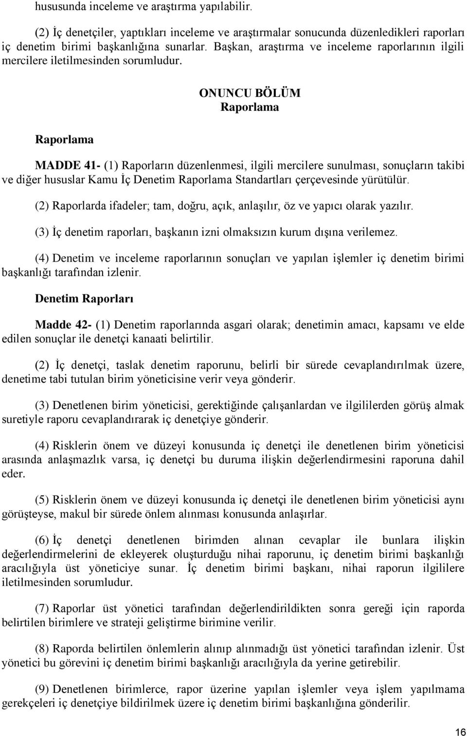 Raporlama ONUNCU BÖLÜM Raporlama MADDE 41- (1) Raporların düzenlenmesi, ilgili mercilere sunulması, sonuçların takibi ve diğer hususlar Kamu Ġç Denetim Raporlama Standartları çerçevesinde yürütülür.