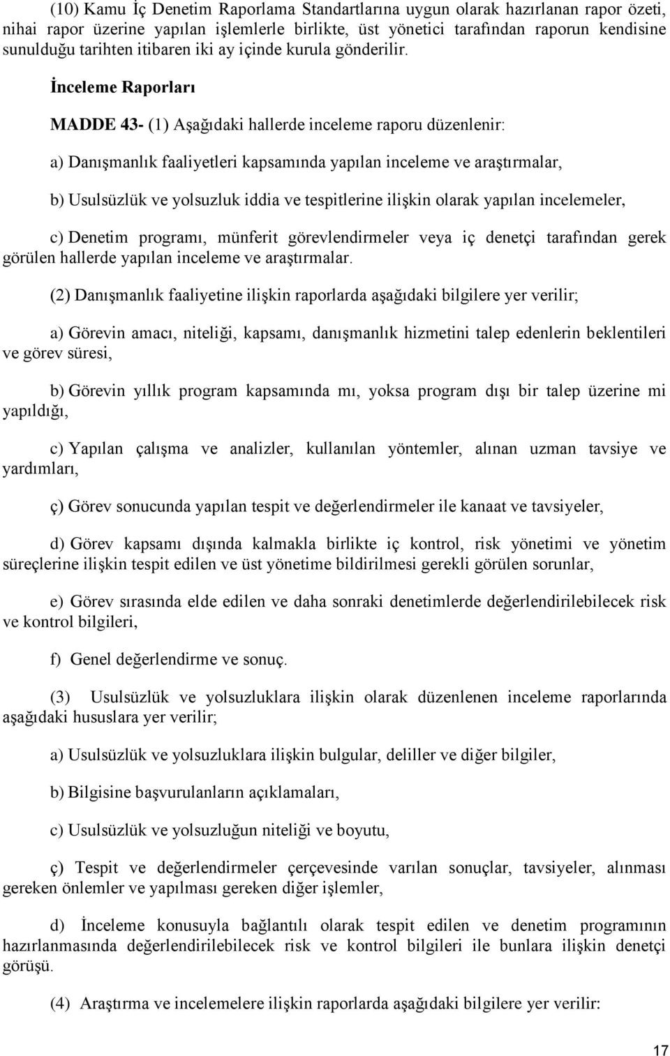 Ġnceleme Raporları MADDE 43- (1) Aşağıdaki hallerde inceleme raporu düzenlenir: a) Danışmanlık faaliyetleri kapsamında yapılan inceleme ve araştırmalar, b) Usulsüzlük ve yolsuzluk iddia ve