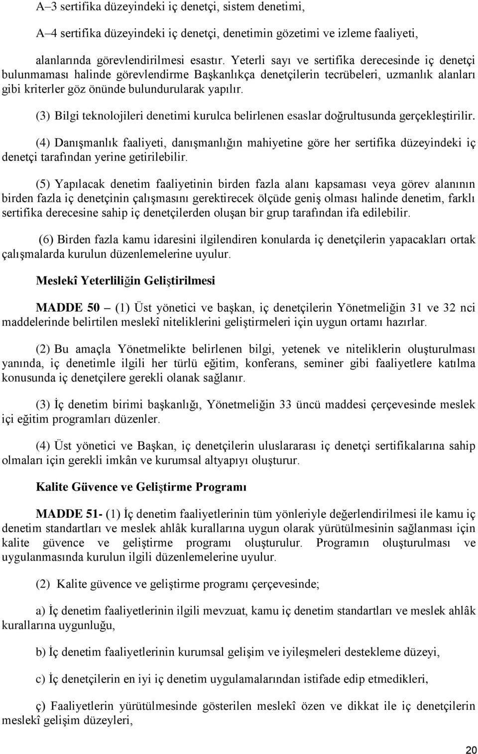 (3) Bilgi teknolojileri denetimi kurulca belirlenen esaslar doğrultusunda gerçekleştirilir.