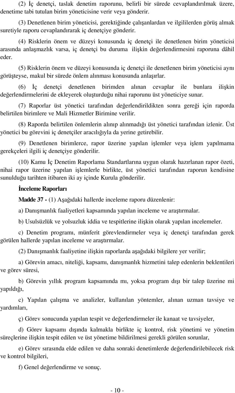 (4) Risklerin önem ve düzeyi konusunda iç denetçi ile denetlenen birim yöneticisi arasında anlaşmazlık varsa, iç denetçi bu duruma ilişkin değerlendirmesini raporuna dâhil eder.