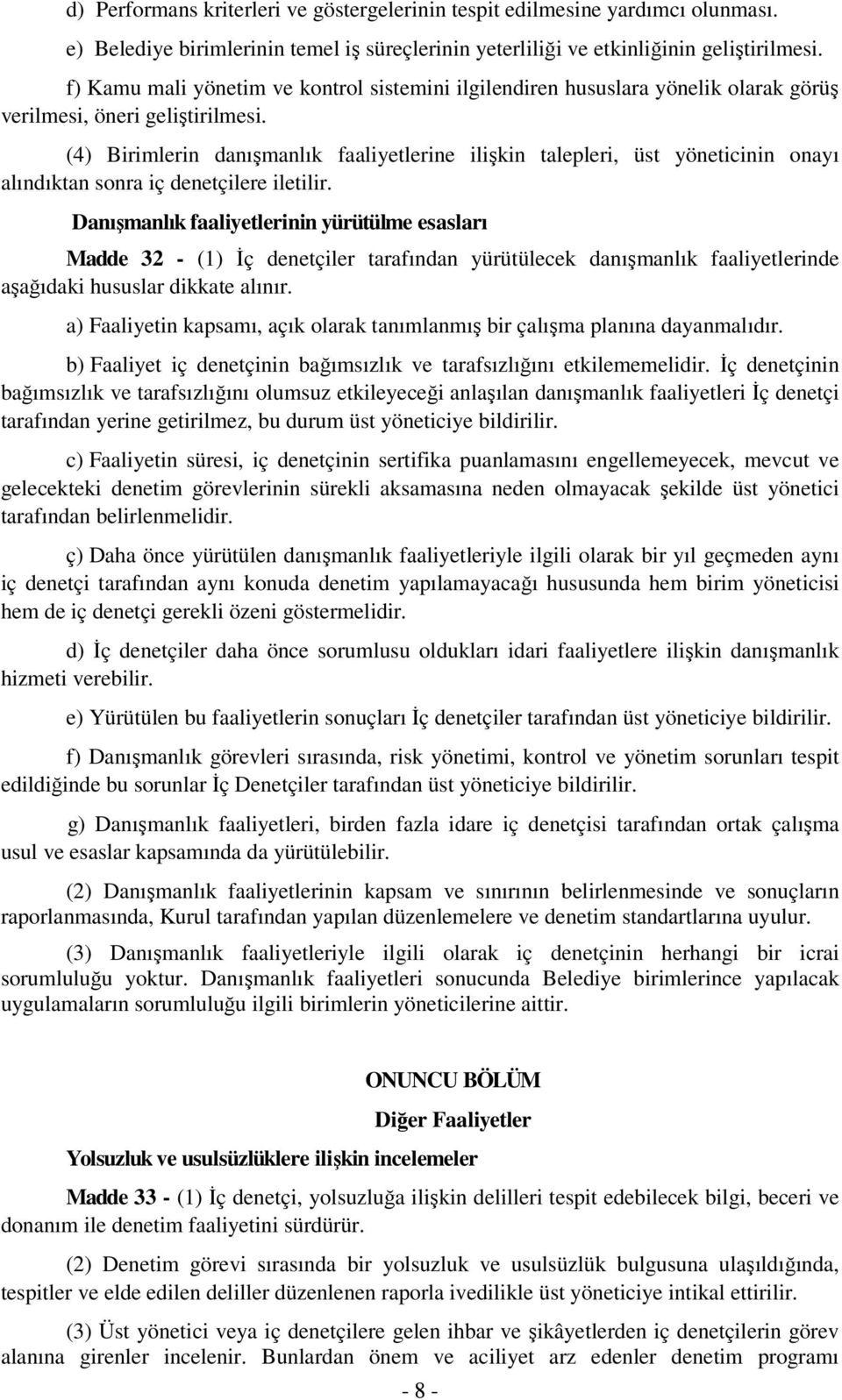 (4) Birimlerin danışmanlık faaliyetlerine ilişkin talepleri, üst yöneticinin onayı alındıktan sonra iç denetçilere iletilir.