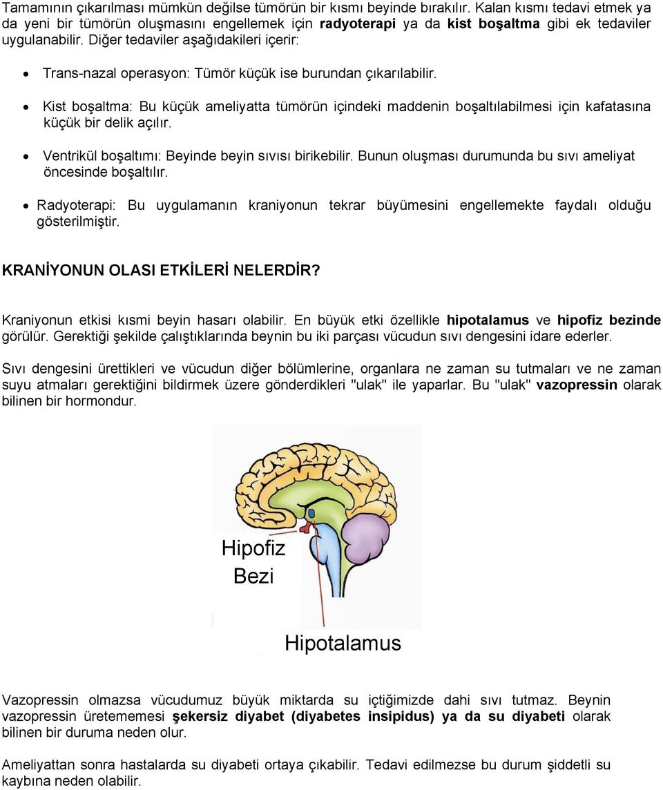 Diğer tedaviler aşağıdakileri içerir: Trans-nazal operasyon: Tümör küçük ise burundan çıkarılabilir.