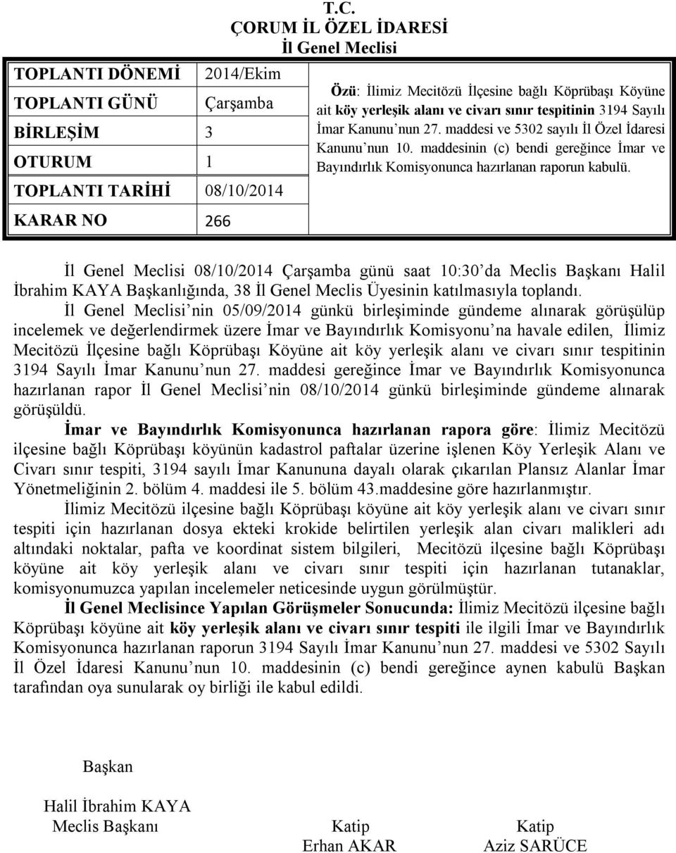 08/10/2014 Çarşamba günü saat 10:30 da Meclis ı Halil İbrahim KAYA lığında, 38 İl Genel Meclis Üyesinin katılmasıyla toplandı.