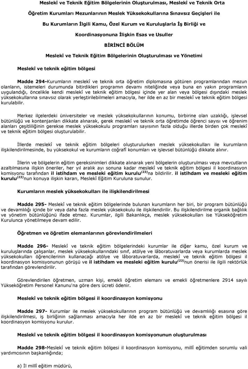 meslekî ve teknik orta öğretim diplomasına götüren programlarından mezun olanların, istemeleri durumunda bitirdikleri programın devamı niteliğinde veya buna en yakın programların uygulandığı,