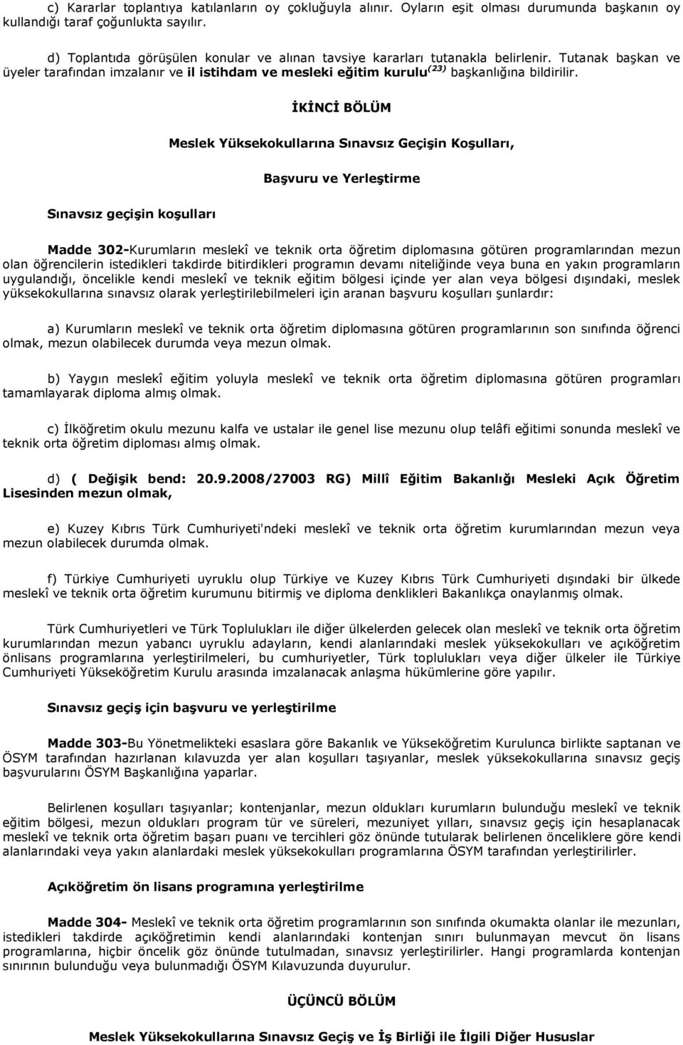 İKİNCİ BÖLÜM Meslek Yüksekokullarına Sınavsız Geçişin Koşulları, Başvuru ve Yerleştirme Sınavsız geçişin koşulları Madde 302-Kurumların meslekî ve teknik orta öğretim diplomasına götüren