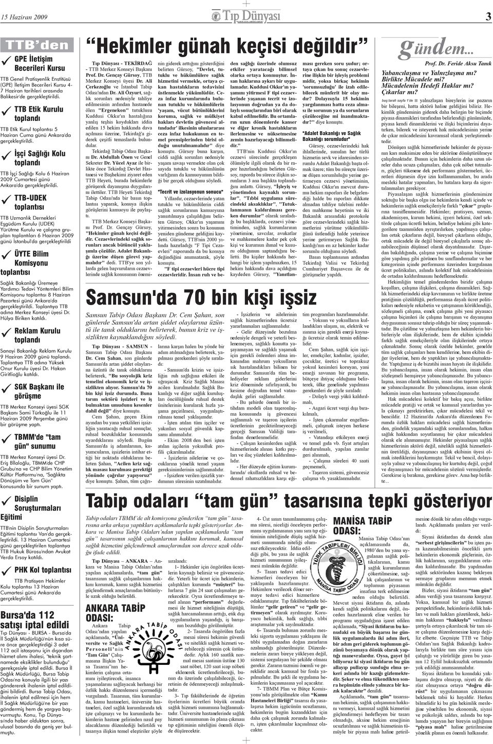 Ýþçi Saðlýðý Kolu toplandý TTB Ýþçi Saðlýðý Kolu 6 Haziran 2009 Cumartesi günü Ankara'da gerçekleþtirildi.
