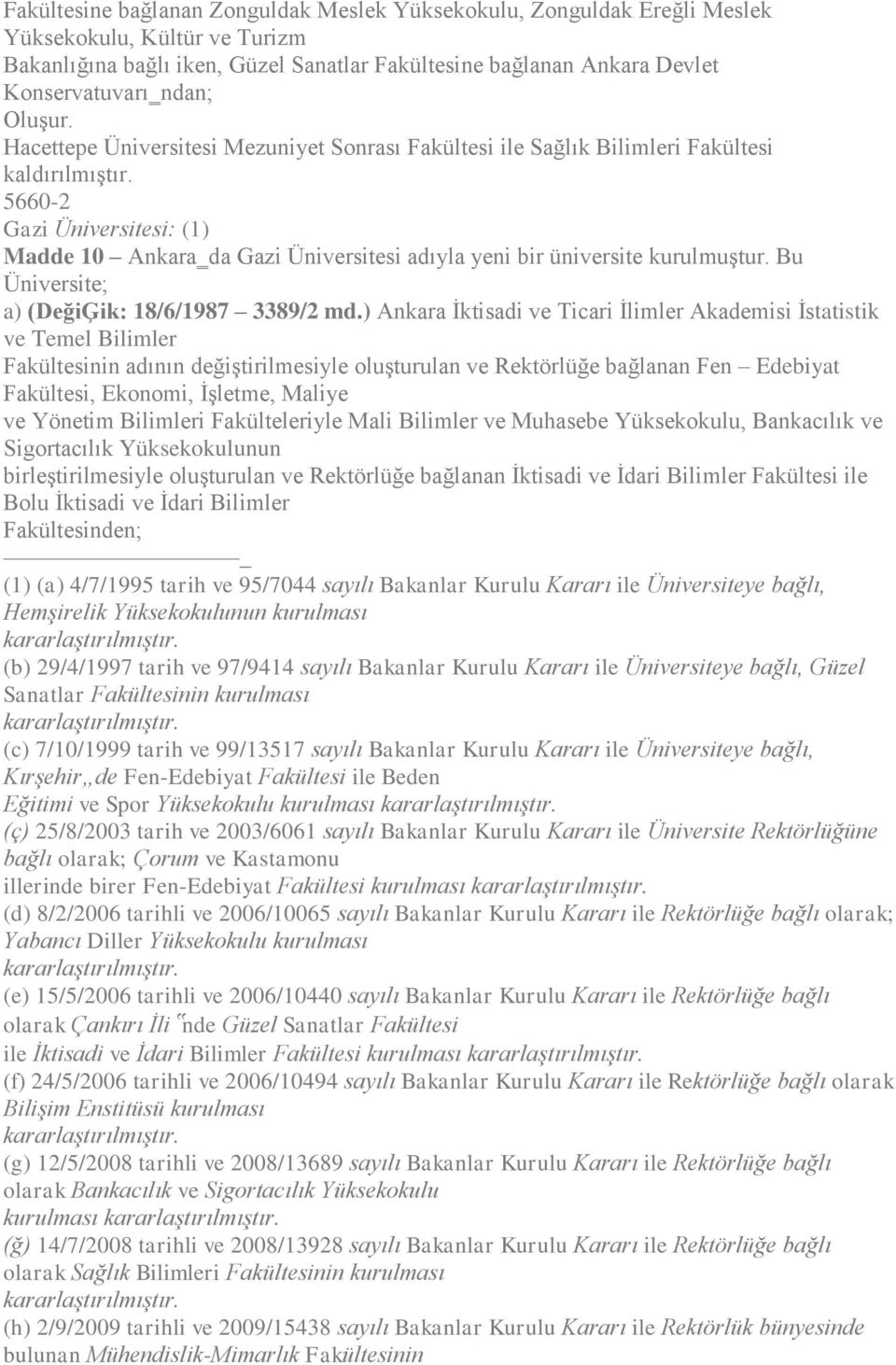 5660-2 Gazi Üniversitesi: (1) Madde 10 Ankara da Gazi Üniversitesi adıyla yeni bir üniversite kurulmuştur. Bu Üniversite; a) (DeğiĢik: 18/6/1987 3389/2 md.