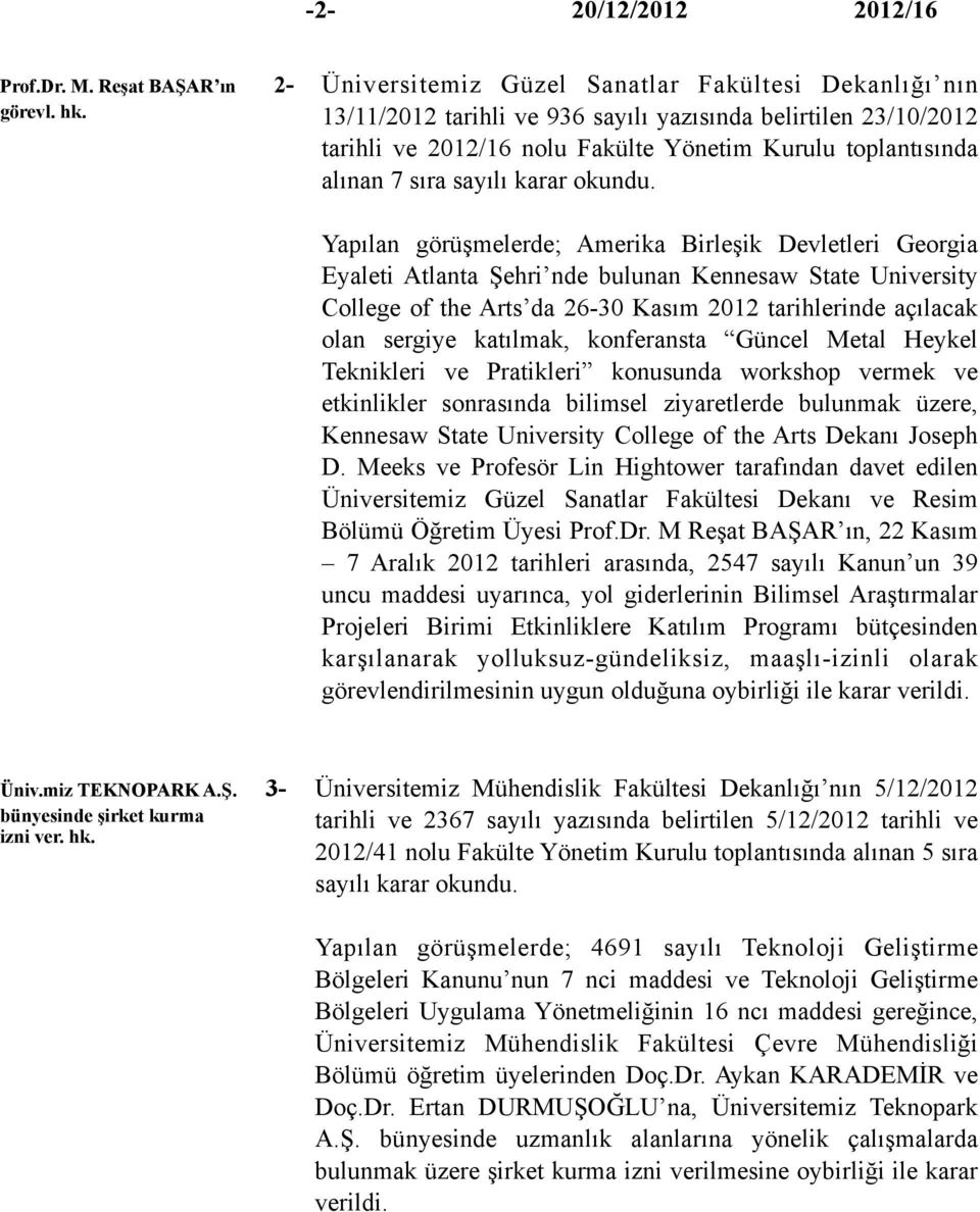 Yapılan görüşmelerde; Amerika Birleşik Devletleri Georgia Eyaleti Atlanta Şehri nde bulunan Kennesaw State University College of the Arts da 26-30 Kasım 2012 tarihlerinde açılacak olan sergiye