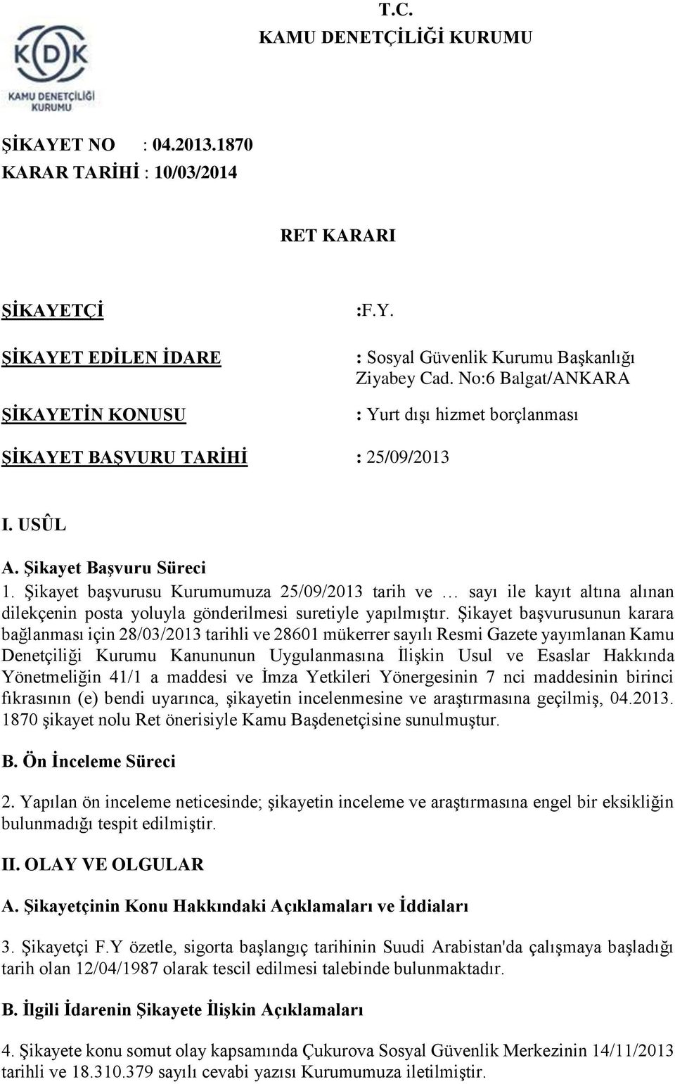 Şikayet başvurusu Kurumumuza 25/09/2013 tarih ve sayı ile kayıt altına alınan dilekçenin posta yoluyla gönderilmesi suretiyle yapılmıştır.