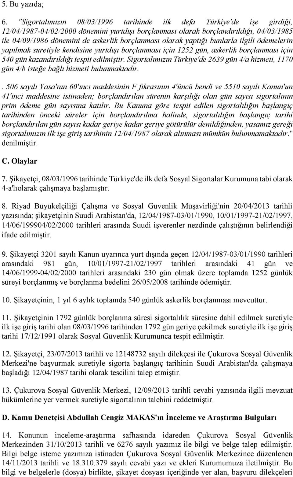 borçlanması olarak yaptığı bunlarla ilgili ödemelerin yapılmak suretiyle kendisine yurtdışı borçlanması için 1252 gün, askerlik borçlanması için 540 gün kazandırıldığı tespit edilmiştir.