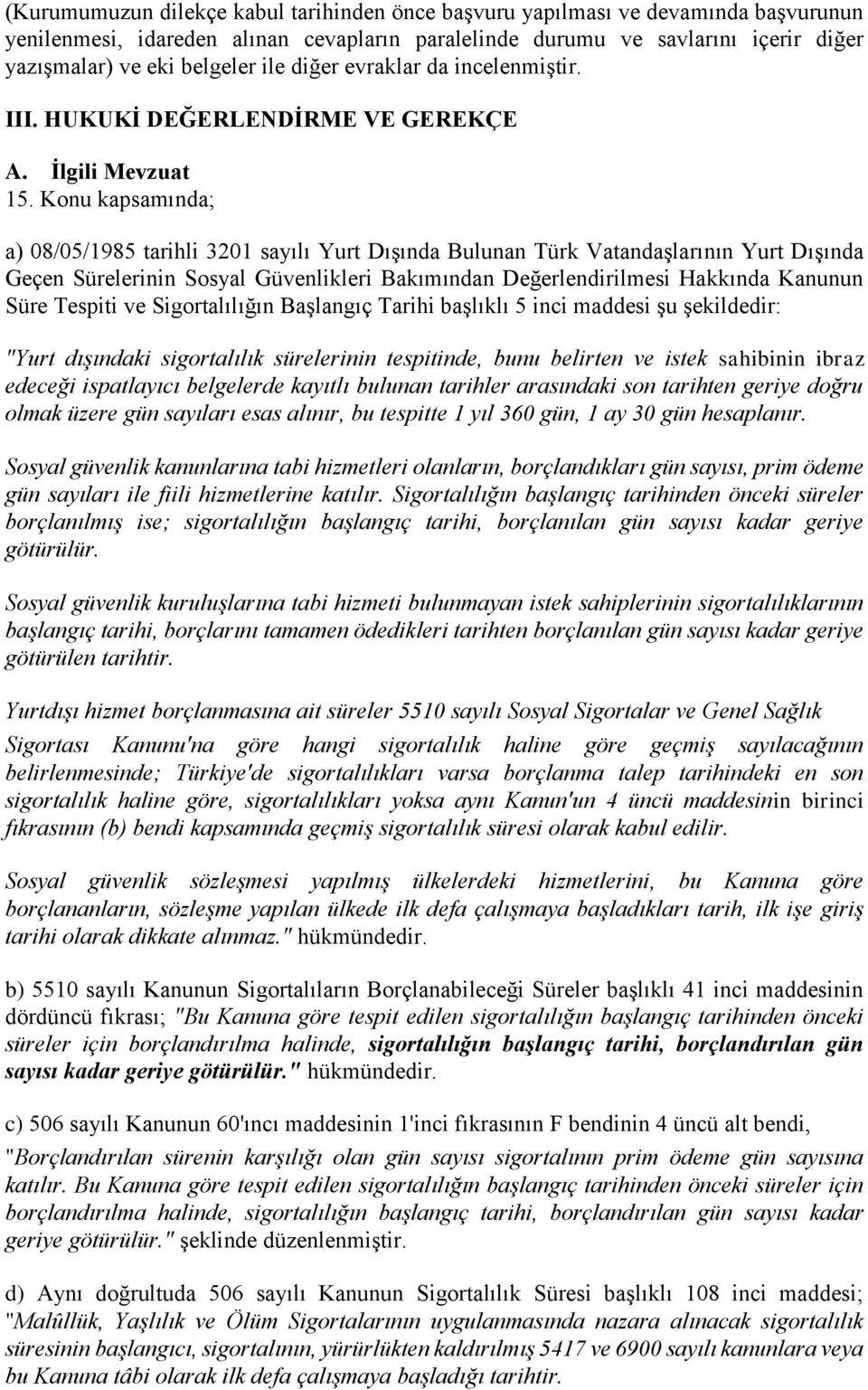 Konu kapsamında; a) 08/05/1985 tarihli 3201 sayılı Yurt Dışında Bulunan Türk Vatandaşlarının Yurt Dışında Geçen Sürelerinin Sosyal Güvenlikleri Bakımından Değerlendirilmesi Hakkında Kanunun Süre
