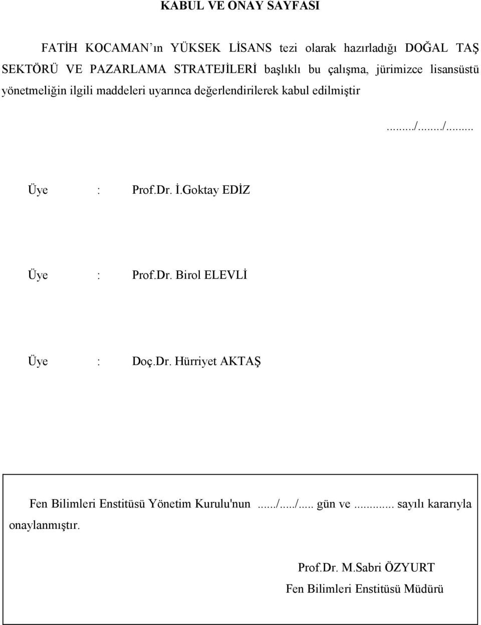 edilmiştir.../.../... Üye : Prof.Dr. İ.Goktay EDİZ Üye : Prof.Dr. Birol ELEVLİ Üye : Doç.Dr. Hürriyet AKTAŞ Fen Bilimleri Enstitüsü Yönetim Kurulu'nun.