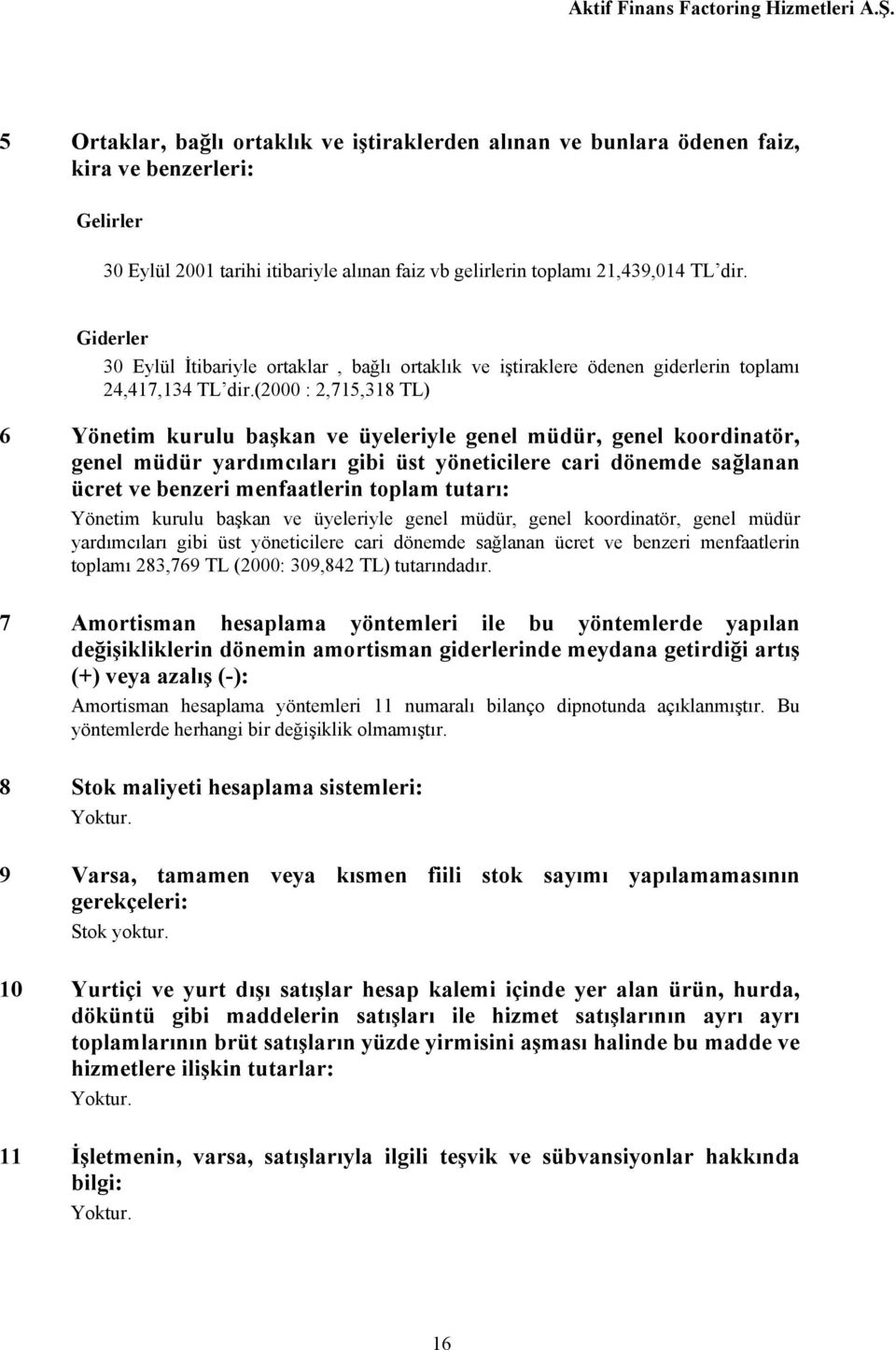 (2000 : 2,715,318 TL) 6 Yönetim kurulu başkan ve üyeleriyle genel müdür, genel koordinatör, genel müdür yardımcıları gibi üst yöneticilere cari dönemde sağlanan ücret ve benzeri menfaatlerin toplam