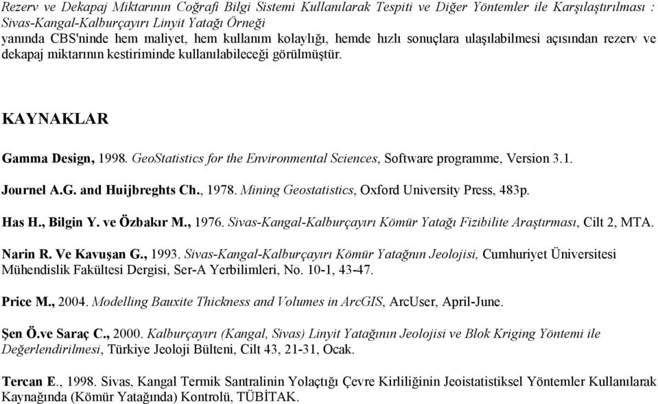 GeoStatistics for the Environmental Sciences, Software programme, Version 3.1. Journel A.G. and Huijbreghts Ch., 1978. Mining Geostatistics, Oxford University Press, 483p. Has H., Bilgin Y.
