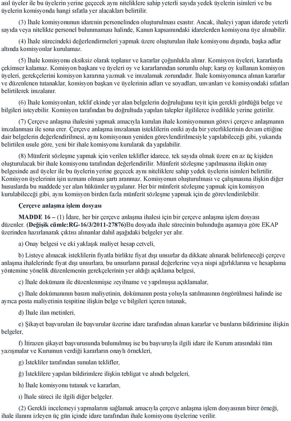 Ancak, ihaleyi yapan idarede yeterli sayıda veya nitelikte personel bulunmaması halinde, Kanun kapsamındaki idarelerden komisyona üye alınabilir.