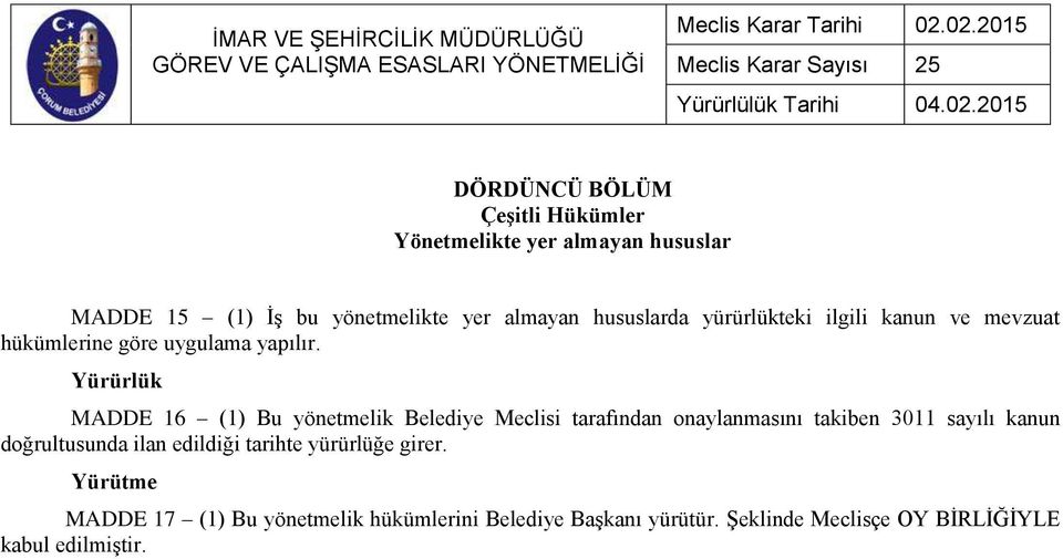 Yürürlük MADDE 16 (1) Bu yönetmelik Belediye Meclisi tarafından onaylanmasını takiben 3011 sayılı kanun doğrultusunda