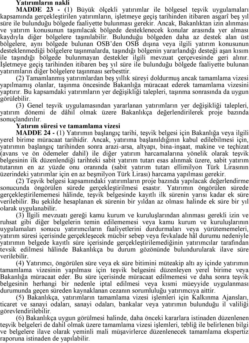 Ancak, Bakanlıktan izin alınması ve yatırım konusunun taşınılacak bölgede desteklenecek konular arasında yer alması kaydıyla diğer bölgelere taşınılabilir.