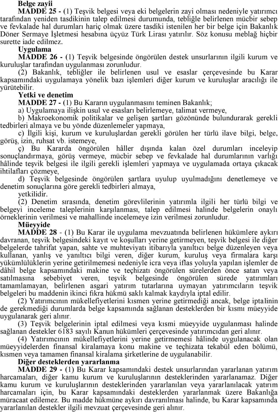 Uygulama MADDE 26 - (1) Teşvik belgesinde öngörülen destek unsurlarının ilgili kurum ve kuruluşlar tarafından uygulanması zorunludur.