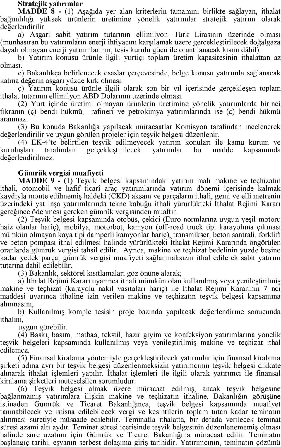 yatırımlarının, tesis kurulu gücü ile orantılanacak kısmı dâhil). b) Yatırım konusu ürünle ilgili yurtiçi toplam üretim kapasitesinin ithalattan az olması.