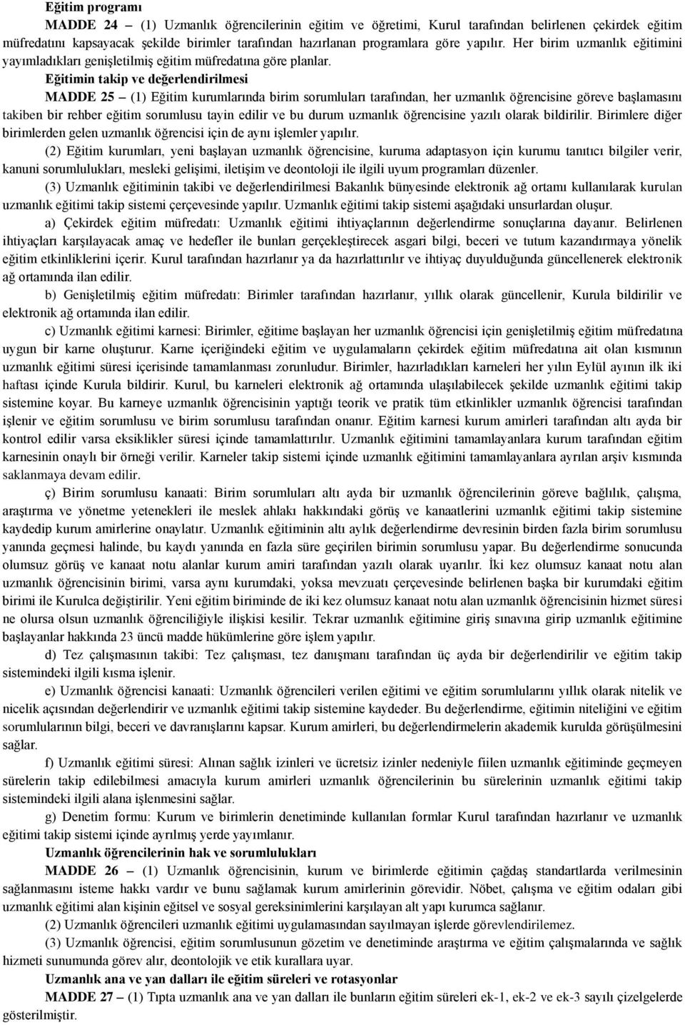 Eğitimin takip ve değerlendirilmesi MADDE 25 (1) Eğitim kurumlarında birim sorumluları tarafından, her uzmanlık öğrencisine göreve başlamasını takiben bir rehber eğitim sorumlusu tayin edilir ve bu