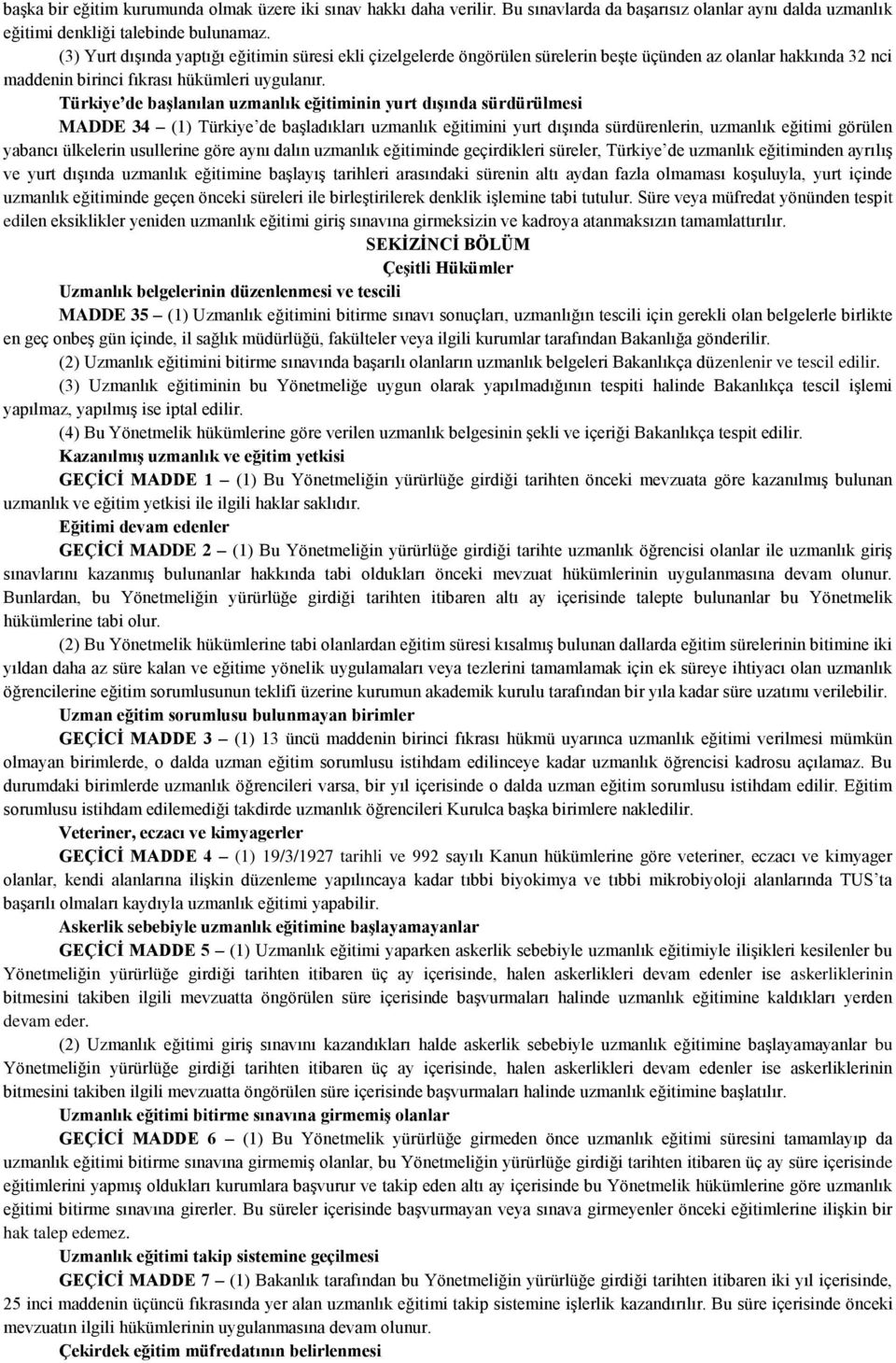 Türkiye de başlanılan uzmanlık eğitiminin yurt dışında sürdürülmesi MADDE 34 (1) Türkiye de başladıkları uzmanlık eğitimini yurt dışında sürdürenlerin, uzmanlık eğitimi görülen yabancı ülkelerin