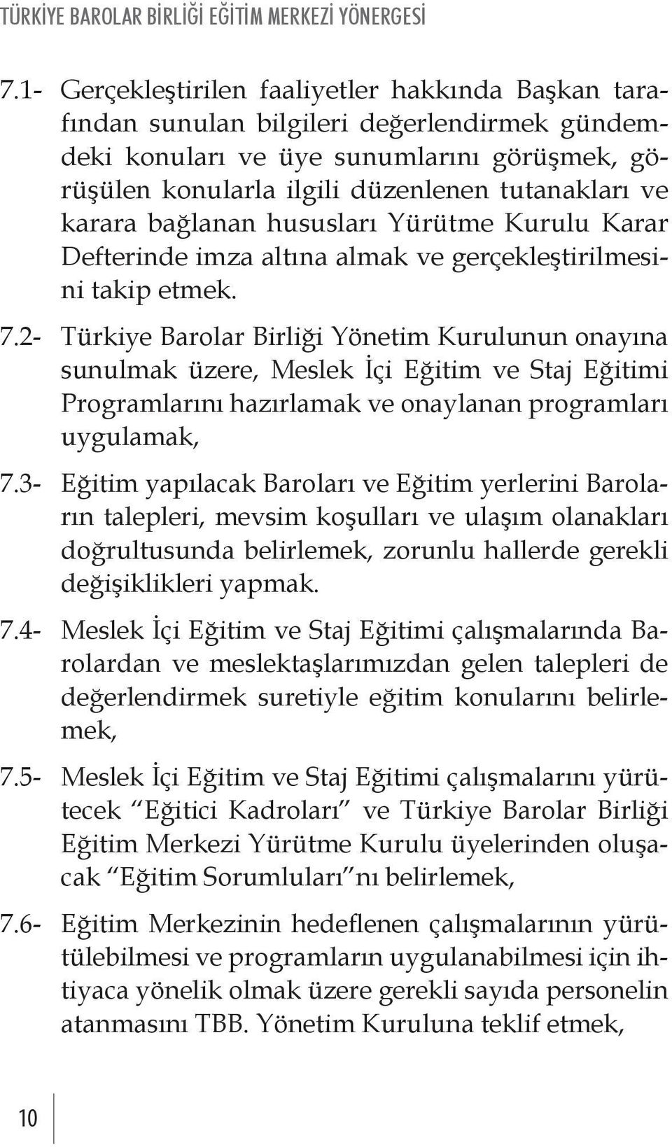 2- Türkiye Barolar Birliği Yönetim Kurulunun onayına sunulmak üzere, Meslek İçi Eğitim ve Staj Eğitimi Programlarını hazırlamak ve onaylanan programları uygulamak, 7.