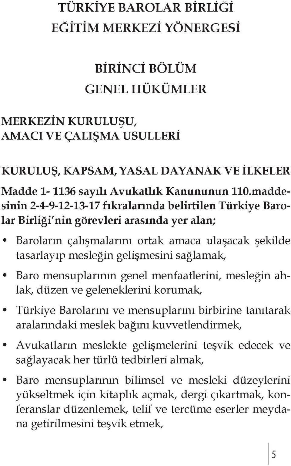maddesinin 2-4-9-12-13-17 fıkralarında belirtilen Türkiye Barolar Birliği nin görevleri arasında yer alan; Baroların çalışmalarını ortak amaca ulaşacak şekilde tasarlayıp mesleğin gelişmesini
