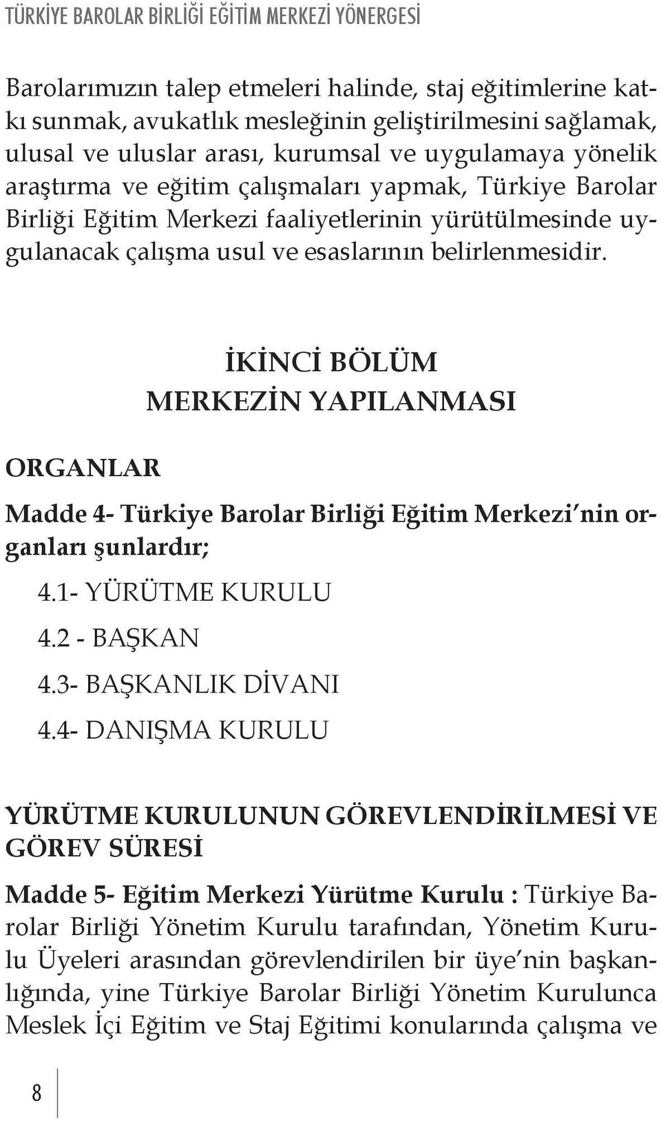 ORGANLAR İKİNCİ BÖLÜM MERKEZİN YAPILANMASI Madde 4- Türkiye Barolar Birliği Eğitim Merkezi nin organları şunlardır; 4.1- YÜRÜTME KURULU 4.2 - BAŞKAN 4.3- BAŞKANLIK DİVANI 4.