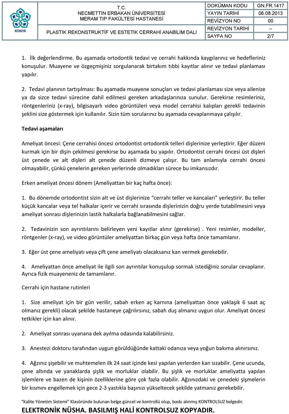 Tedavi planının tartışılması: Bu aşamada muayene sonuçları ve tedavi planlaması size veya ailenize ya da sizce tedavi sürecine dahil edilmesi gereken arkadaşlarınıza sunulur.