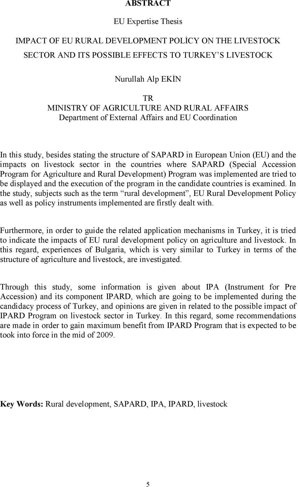 SAPARD (Special Accession Program for Agriculture and Rural Development) Program was implemented are tried to be displayed and the execution of the program in the candidate countries is examined.